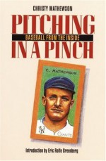 Pitching in a Pinch: or Baseball from the Inside (Bison Book) - Christy Mathewson, Eric Rolfe Greenberg