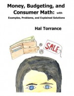 Money, Budgeting, and Consumer Math: with Examples, Problems, and Explained Solutions - Hal Torrance