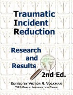 Traumatic Incident Reduction: Research and Results, 2nd Edition - Victor R. Volkman