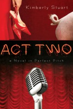 Act Two: A Novel in Perfect Pitch - Kimberly Stuart