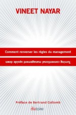 Les Employés d'abord, les clients ensuite : Comment renverser les règles du management (French Edition) - Bertrand Collomb, Vineet Nayar, Aude Sécheret