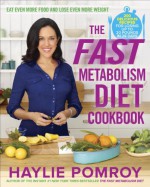 The Fast Metabolism Diet Cookbook: Eat Even More Food and Lose Even More Weight - Haylie Pomroy