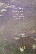 The CMA Companion: A Guide to the Cleveland Museum of Art - David Franklin