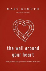 Wall Around Your Heart - Mary E. DeMuth