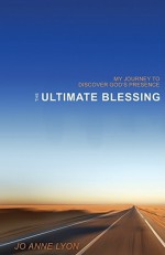 The Ultimate Blessing: My Journey to Discover God's Presence - Jo Anne Lyon