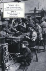 Factory Lives: Four Nineteenth-Century Working-Class Autobiographies - James R. Simmons