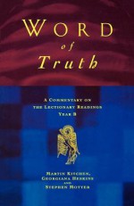 Word of Truth: A Commentary on the Lectionary Readings Year B - Georgina Heskins, Martin Kitchen, Stephen Motyer