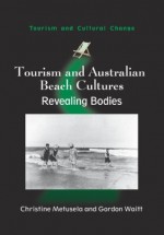 Tourism and Australian Beach Cultures: Revealing Bodies (Tourism and Cultural Change) - Christine Metusela, Gordon Waitt