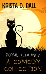 Royal Schemes: A Comedy Collection - Krista D. Ball