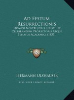 Ad Festum Resurrectionis: Domini Nostri Jesu Christi Pie Celebrandum Prorectoris Atque Senatus Academici (1835) - Hermann Olshausen