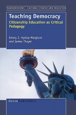 Teaching Democracy: Citizenship Education as Critical Pedagogy - Emery J. Hyslop-Margison, James Thayer