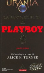 La fantascienza di Playboy - Parte prima - Harlan Ellison, Vittorio Curtoni, Ursula K. Le Guin, Arthur C. Clarke, Kurt Vonnegut, J.G. Ballard, Damon Knight, Frederik Pohl, Robert Sheckley, Doris Lessing, Norman Spinrad, Larry Niven, Alice K. Turner, Ray Bradbury