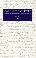 Caroline Casuistry: The Cases of Conscience of Fr Thomas Southwell, Sj - Peter Holmes