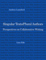 Singular Texts/Plural Authors: Perspectives on Collaborative Writing - Lisa Ede, Andrea A. Lunsford