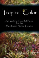 Tropical Color: A Guide to Colorful Plants for the Southwest Florida Garden - Mike Malloy