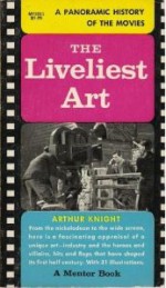 The Liveliest Art: A Panoramic History of the Movies - Arthur Knight