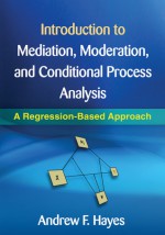 Introduction to Mediation, Moderation, and Conditional Process Analysis: A Regression-Based Approach - Andrew F. Hayes