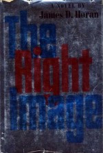 The Right Image: A Novel of the Men Who "Make" Candidates for the Presidency - James D. Horan