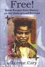 Free!: Great Escapes from Slavery on the Underground Railroad - Lorene Cary, Cary