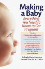 Making a Baby: Everything You Need to Know to Get Pregnant - Debra Fulghum Bruce, Samuel Thatcher