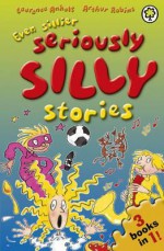 Even Sillier Seriously Silly Stories!. Laurence Anholt, Arthur Robins - Laurence Anholt