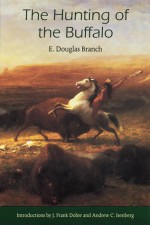 The Hunting of the Buffalo - E. Douglas Branch, J. Frank Dobie, Andrew C. Isenberg