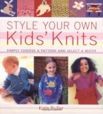 Style Your Own Kids' Knits: Simply Choose a Pattern and Select a Motif - Kate Buller