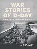 War Stories of D-Day: Operation Overlord: June 6, 1944 - Michael Green, James D. Brown