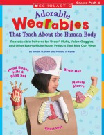Adorable Wearables Human Body: Reproducible Patterns for "Hear" Muffs, Vision Goggles, and Other Easy-to-Make Paper Projects That Kids Can Wear - Donald M. Silver