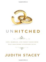 Unhitched: Love, Marriage, and Family Values from West Hollywood to Western China - Judith Stacey