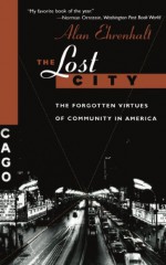 The Lost City: The Forgotten Virtues Of Community In America - Alan Ehrenhalt