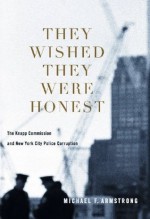 They Wished They Were Honest: The Knapp Commission and New York City Police - Michael Armstrong