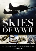 Skies of WWII: Courage, Battle & Victory in the Air - Jason Biggs