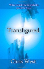 Transfigured: The Oathtaker Trials, Book 1 - Chris West