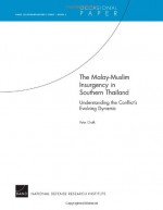 The Malay-Muslim Insurgency in Southern Thailand--Understanding the Conflict's Evolving Dynamic: Rand Counterinsurgency Study--Paper 5 - Peter Chalk