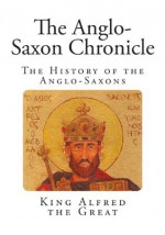 The Anglo-Saxon Chronicle - King Alfred the Great, Rev James Ingram, Dr J a Giles