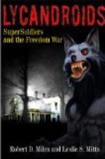 Lycandroids, SuperSoldiers and the Freedom War: The Saga of the Post-Apocalyptic Freedom Wars - Robert Miles, Leslie S. Mitts