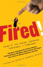 Fired!: Tales of the Canned, Canceled, Downsized, and Dismissed - Annabelle Gurwitch