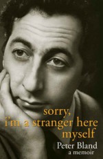 Sorry, I'm a Stranger Here Myself: a memoir - Peter Bland