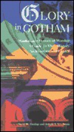 Glory in Gotham: Manhattan's Houses of Worship: A Guide to Their History, Architecture, and Legacy - David Dunlap, Andrea Martin