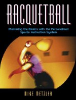 Racquetball: Mastering the Basics with the Personalized Sports Instruction System (a Workbook Approach) - Michael W. Metzler