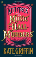 Kitty Peck and the Music Hall Murders - Kate Griffin