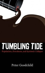 Tumbling Tide: Population, Petroleum, and Systemic Collapse - Peter Goodchild