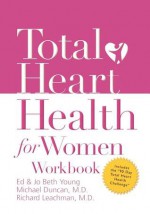 Total Heart Health for Women Workbook: Achieving a Total Heart Health Lifestyle in 90 Days - Michael Duncan, H. Edwin Young, JoBeth Young