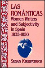 Las Romanticas: Women Writers and Subjectivity in Spain, 1835-1850 - Susan Kirkpatrick