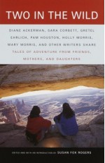 Two in the Wild: Tales of Adventure from Friends, Mothers, and Daughters - Susan Fox Rogers