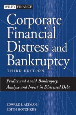 Corporate Financial Distress and Bankruptcy: Predict and Avoid Bankruptcy, Analyze and Invest in Distressed Debt - Edward I. Altman, Edith Hotchkiss