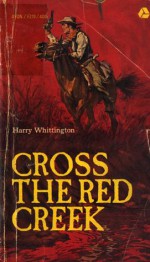 Cross the Red Creek - Harry Whittington