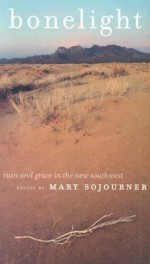 Bonelight: Ruin And Grace In The New Southwest - Mary Sojourner