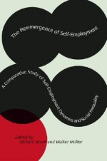 The Reemergence of Self-Employment: A Comparative Study of Self-Employment Dynamics and Social Inequality - Richard Arum